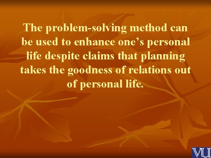 The problem-solving method can be used to enhance one’s personal life despite claims that