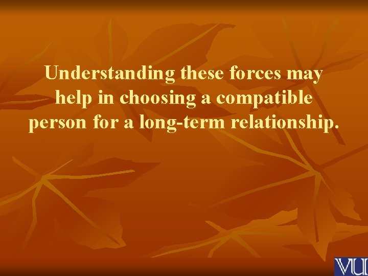 Understanding these forces may help in choosing a compatible person for a long-term relationship.