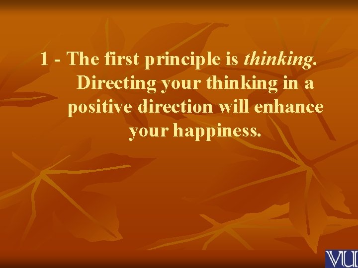 1 - The first principle is thinking. Directing your thinking in a positive direction