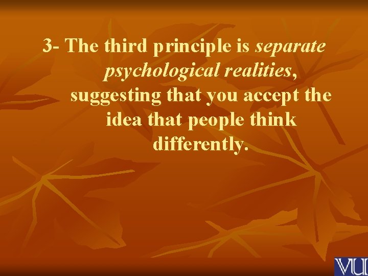 3 - The third principle is separate psychological realities, suggesting that you accept the