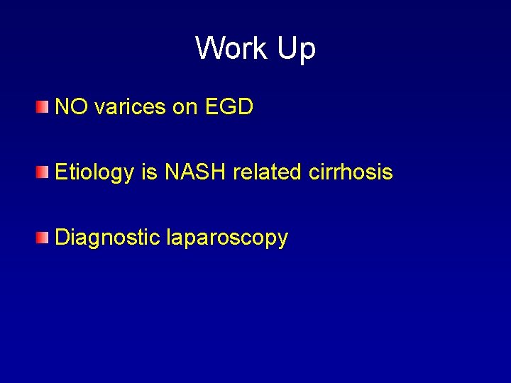 Work Up NO varices on EGD Etiology is NASH related cirrhosis Diagnostic laparoscopy 