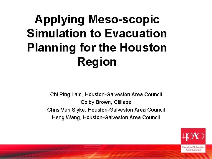 Applying Meso-scopic Simulation to Evacuation Planning for the Houston Region Chi Ping Lam, Houston-Galveston