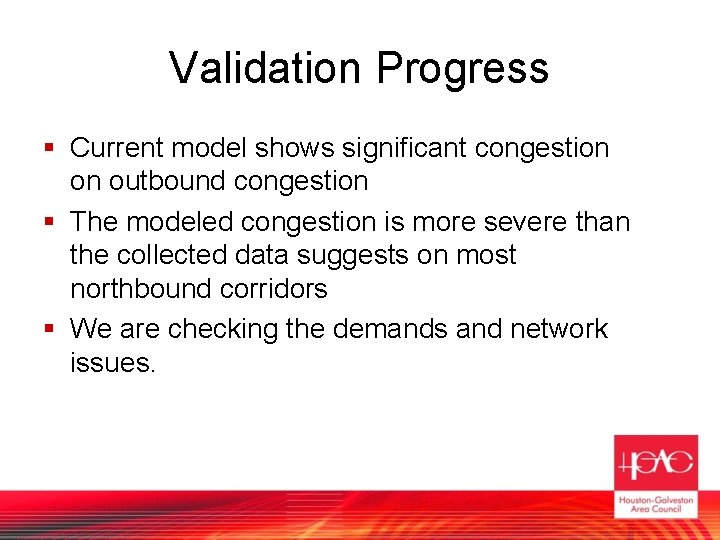 Validation Progress § Current model shows significant congestion on outbound congestion § The modeled