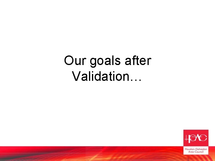 Our goals after Validation… 