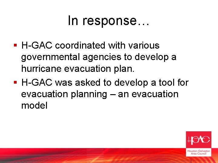 In response… § H-GAC coordinated with various governmental agencies to develop a hurricane evacuation