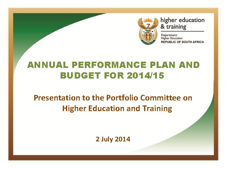 ANNUAL PERFORMANCE PLAN AND BUDGET FOR 2014/15 Presentation to the Portfolio Committee on Higher