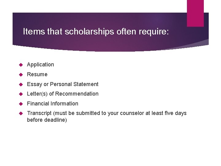 Items that scholarships often require: Application Resume Essay or Personal Statement Letter(s) of Recommendation