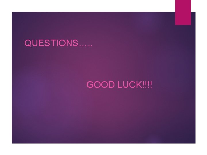 QUESTIONS…. . GOOD LUCK!!!! 