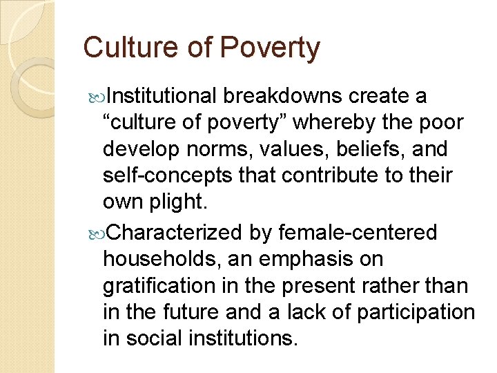Culture of Poverty Institutional breakdowns create a “culture of poverty” whereby the poor develop