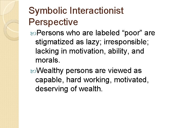 Symbolic Interactionist Perspective Persons who are labeled “poor” are stigmatized as lazy; irresponsible; lacking