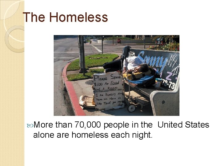 The Homeless More than 70, 000 people in the United States alone are homeless