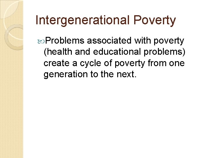 Intergenerational Poverty Problems associated with poverty (health and educational problems) create a cycle of