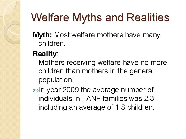 Welfare Myths and Realities Myth: Most welfare mothers have many children. Reality: Mothers receiving