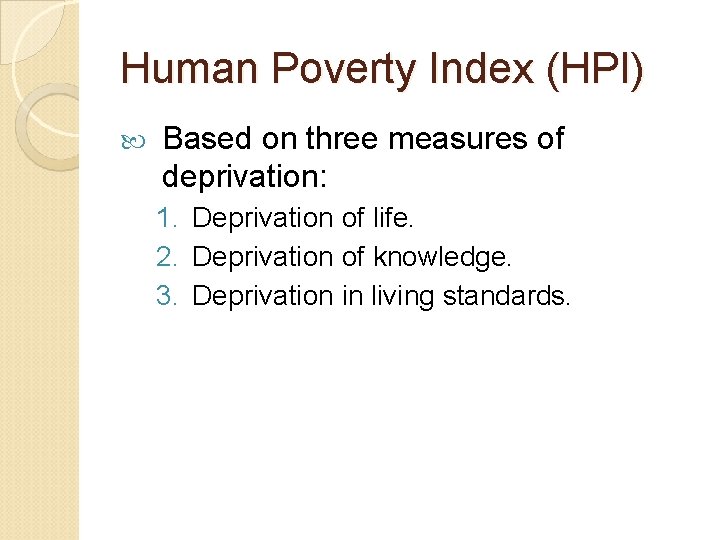 Human Poverty Index (HPI) Based on three measures of deprivation: 1. Deprivation of life.