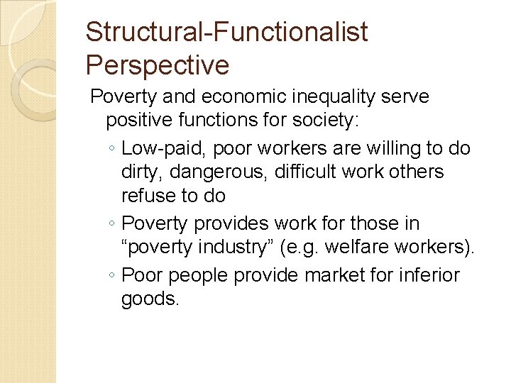 Structural-Functionalist Perspective Poverty and economic inequality serve positive functions for society: ◦ Low-paid, poor