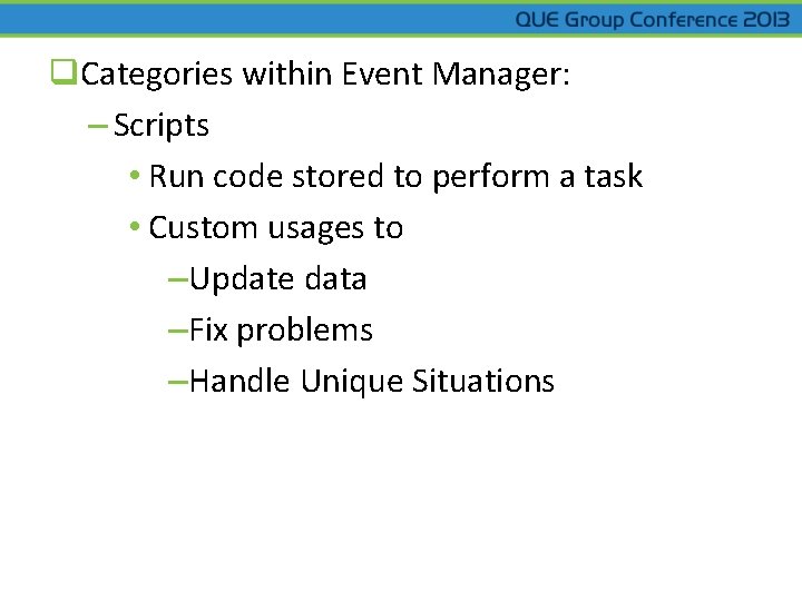 q. Categories within Event Manager: – Scripts • Run code stored to perform a q. Categories within Event Manager: – Scripts • Run code stored to perform a