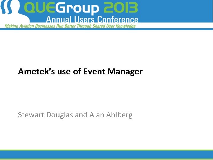 Ametek’s use of Event Manager Stewart Douglas and Alan Ahlberg 