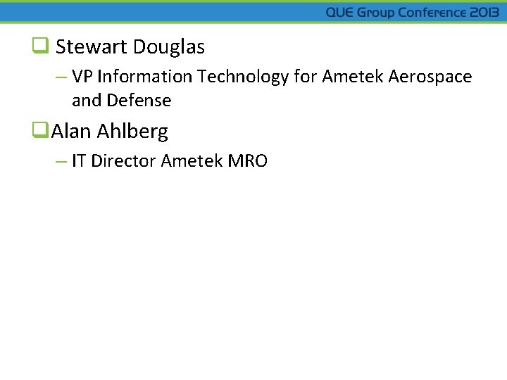 q Stewart Douglas – VP Information Technology for Ametek Aerospace and Defense q. Alan