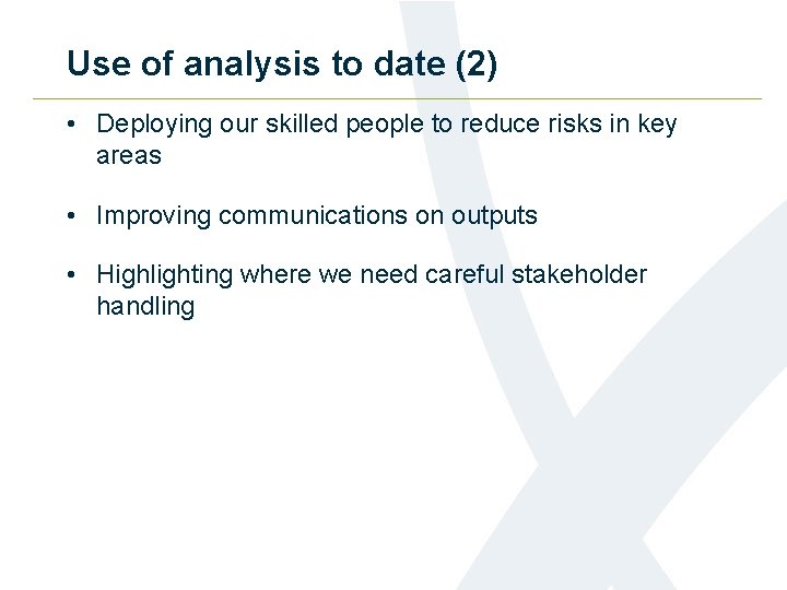 Use of analysis to date (2) • Deploying our skilled people to reduce risks
