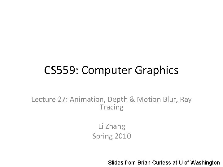 CS 559: Computer Graphics Lecture 27: Animation, Depth & Motion Blur, Ray Tracing Li