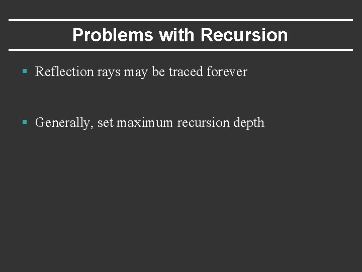 Problems with Recursion § Reflection rays may be traced forever § Generally, set maximum