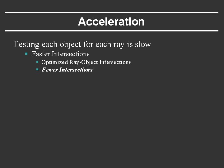 Acceleration Testing each object for each ray is slow § Faster Intersections § Optimized