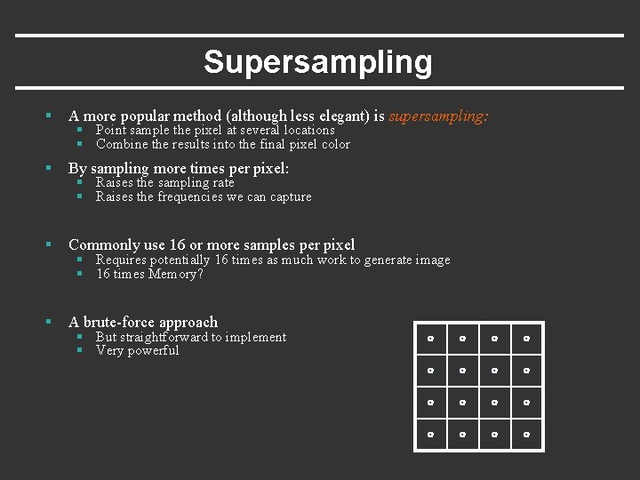 Supersampling § A more popular method (although less elegant) is supersampling: § By sampling