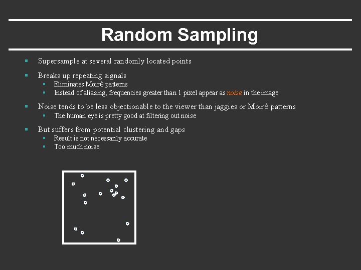 Random Sampling § Supersample at several randomly located points § Breaks up repeating signals