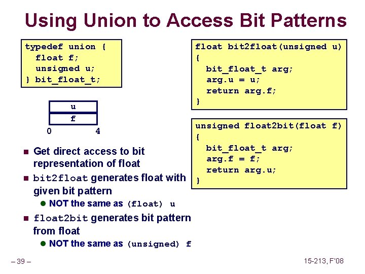 Using Union to Access Bit Patterns typedef union { float f; unsigned u; }