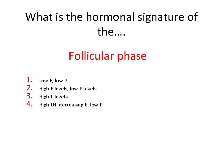 What is the hormonal signature of the…. Follicular phase 1. 2. 3. 4. Low