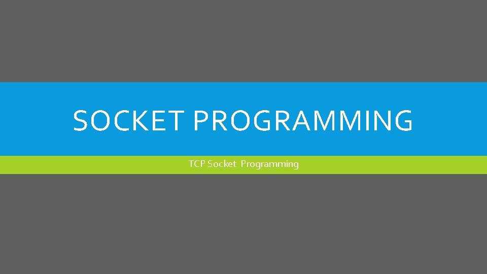 SOCKET PROGRAMMING TCP Socket Programming 
