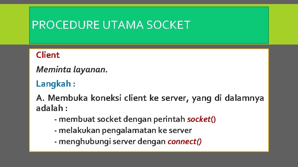 PROCEDURE UTAMA SOCKET Client Meminta layanan. Langkah : A. Membuka koneksi client ke server,