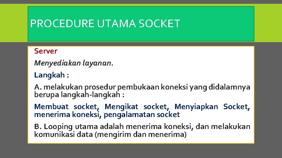 PROCEDURE UTAMA SOCKET Server Menyediakan layanan. Langkah : A. melakukan prosedur pembukaan koneksi yang