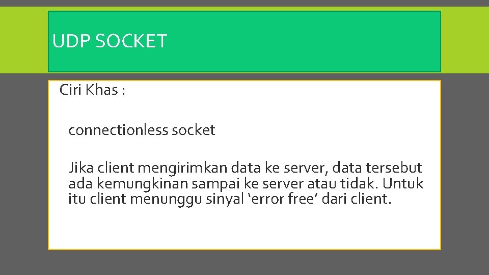 UDP SOCKET Ciri Khas : connectionless socket Jika client mengirimkan data ke server, data