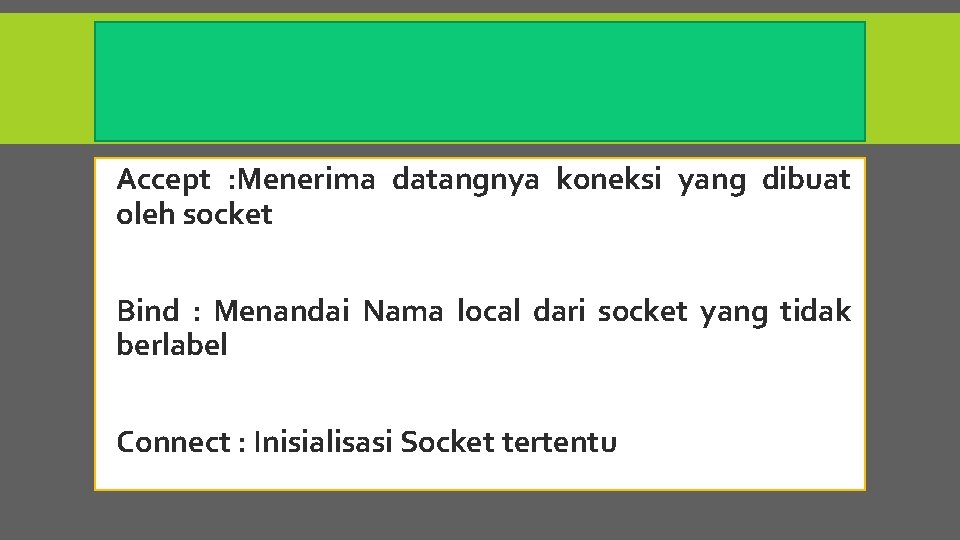  Accept : Menerima datangnya koneksi yang dibuat oleh socket Bind : Menandai Nama