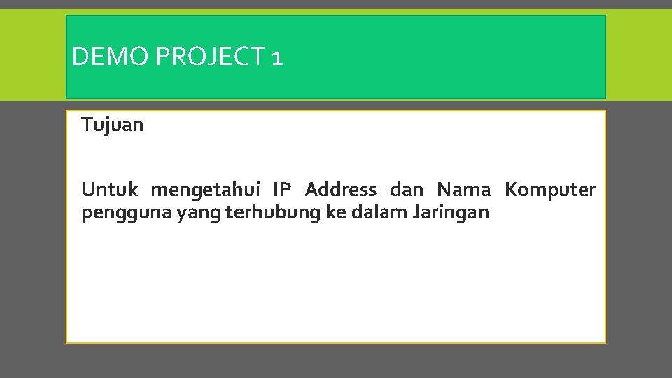 DEMO PROJECT 1 Tujuan Untuk mengetahui IP Address dan Nama Komputer pengguna yang terhubung