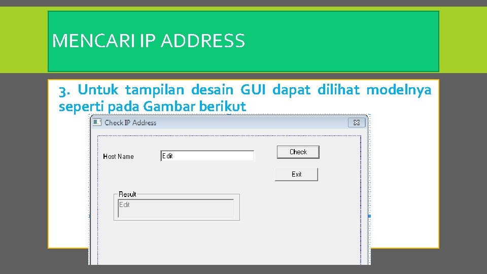 MENCARI IP ADDRESS 3. Untuk tampilan desain GUI dapat dilihat modelnya seperti pada Gambar