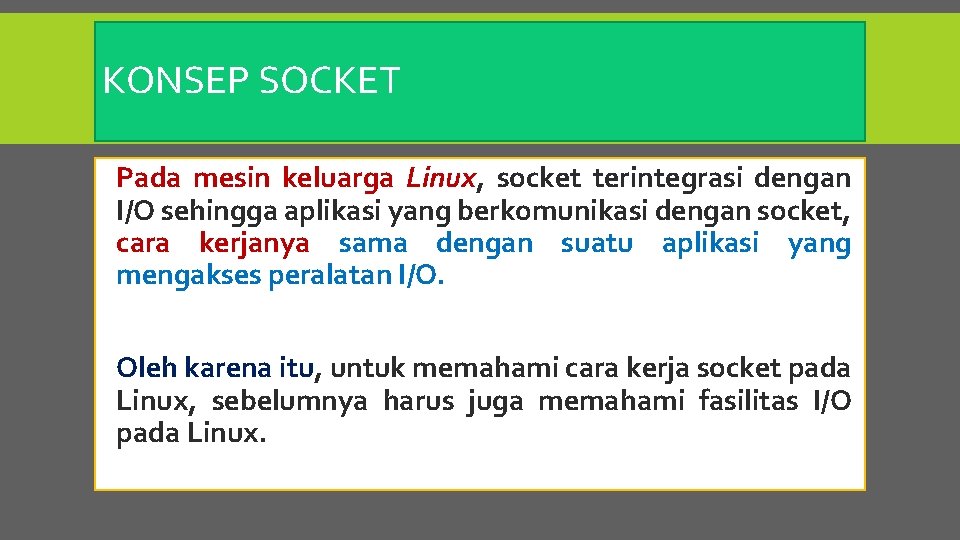 KONSEP SOCKET Pada mesin keluarga Linux, socket terintegrasi dengan I/O sehingga aplikasi yang berkomunikasi