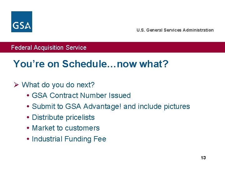 U. S. General Services Administration Federal Acquisition Service You’re on Schedule…now what? Ø What