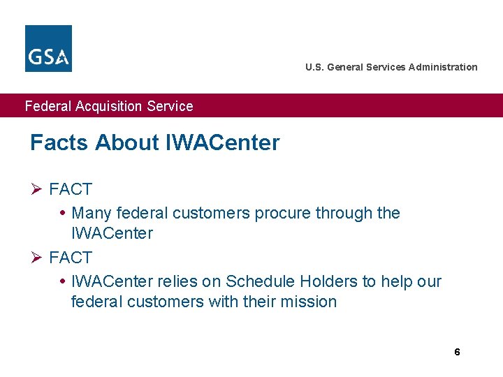 U. S. General Services Administration Federal Acquisition Service Facts About IWACenter Ø FACT Many