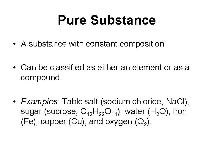 Pure Substance • A substance with constant composition. • Can be classified as either