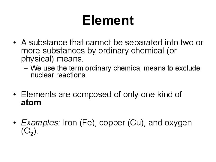 Element • A substance that cannot be separated into two or more substances by