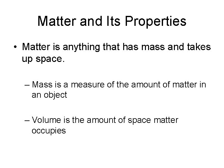 Matter and Its Properties • Matter is anything that has mass and takes up