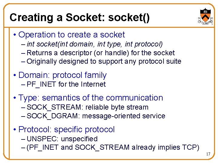 Creating a Socket: socket() • Operation to create a socket – int socket(int domain,