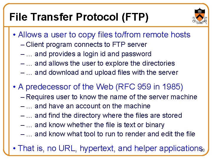 File Transfer Protocol (FTP) • Allows a user to copy files to/from remote hosts