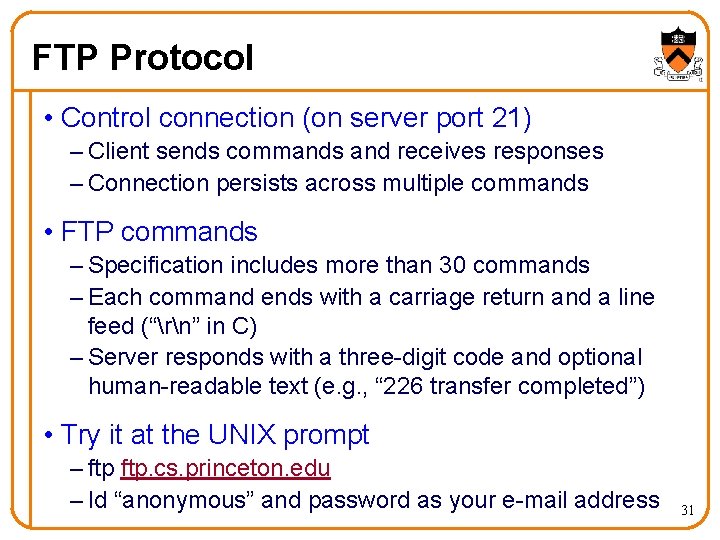 FTP Protocol • Control connection (on server port 21) – Client sends commands and