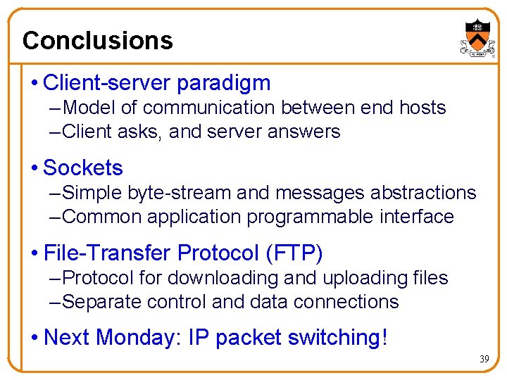 Conclusions • Client-server paradigm – Model of communication between end hosts – Client asks,