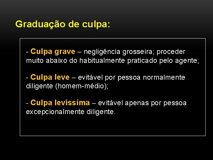 Graduação de culpa: - Culpa grave – negligência grosseira; proceder muito abaixo do habitualmente