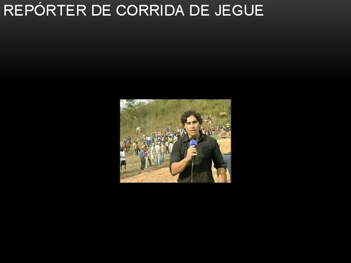 REPÓRTER DE CORRIDA DE JEGUE 