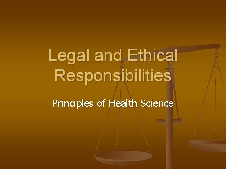 Legal and Ethical Responsibilities Principles of Health Science 
